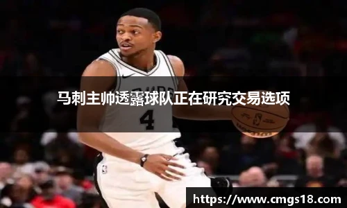 马刺主帅透露球队正在研究交易选项