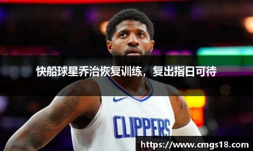 快船球星乔治恢复训练，复出指日可待