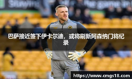 巴萨接近签下伊卡尔迪，或将刷新阿森纳门将纪录