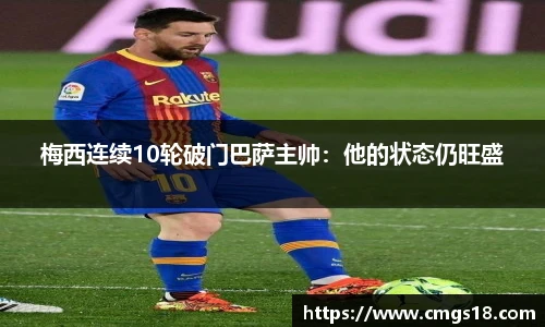 梅西连续10轮破门巴萨主帅：他的状态仍旺盛
