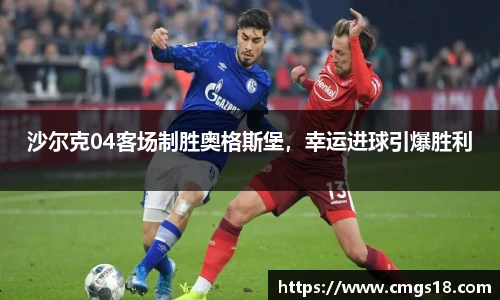 沙尔克04客场制胜奥格斯堡，幸运进球引爆胜利