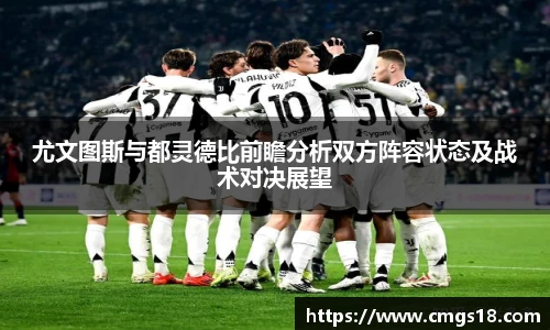 尤文图斯与都灵德比前瞻分析双方阵容状态及战术对决展望