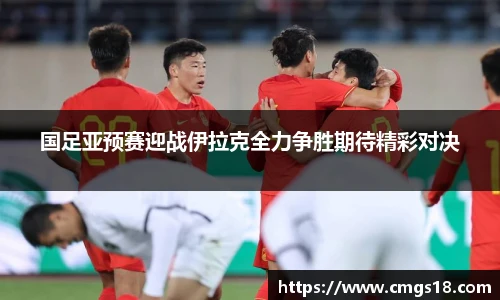 国足亚预赛迎战伊拉克全力争胜期待精彩对决