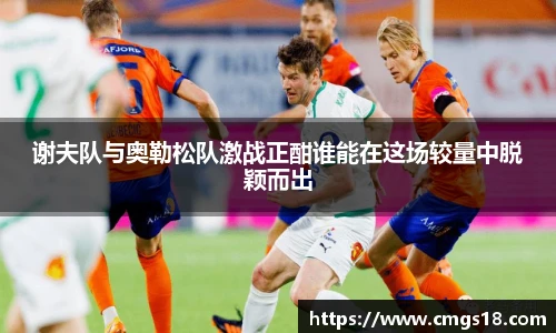 谢夫队与奥勒松队激战正酣谁能在这场较量中脱颖而出