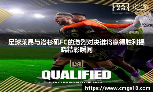 足球莱昂与洛杉矶FC的激烈对决谁将赢得胜利揭晓精彩瞬间